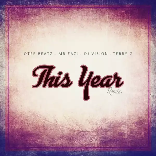 Otee Beatz - This Year (Remix) ft. Mr Eazi, Terry G & DJ Vision